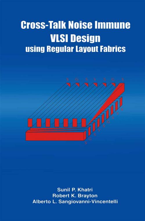 Cover of the book Cross-Talk Noise Immune VLSI Design Using Regular Layout Fabrics by Robert K. Brayton, Alberto L. Sangiovanni-Vincentelli, Springer US