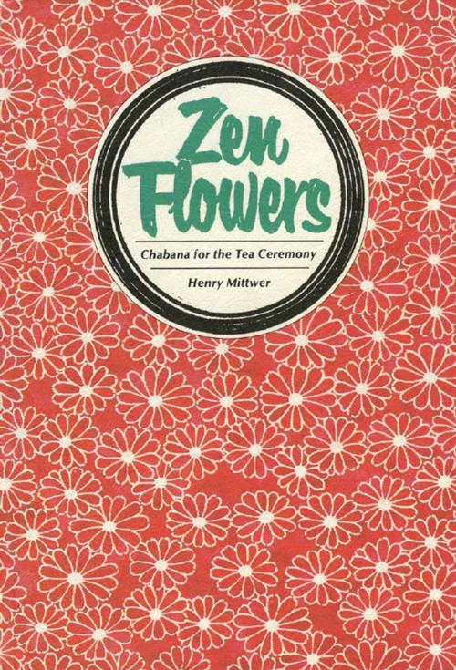 Cover of the book Zen Flowers Chabana for Tea Ceremony by Henry Mittwer, Tuttle Publishing