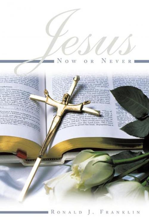 Cover of the book Jesus Now or Never by Ronald J. Franklin, AuthorHouse