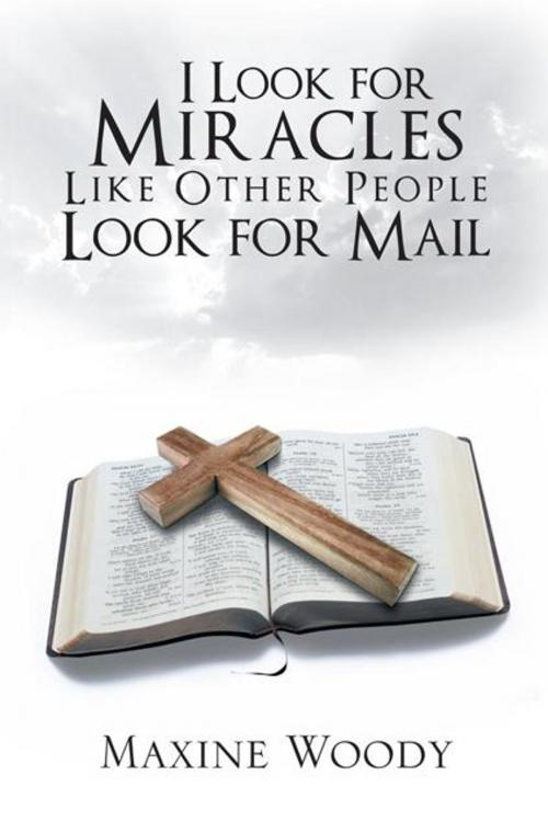 Cover of the book I Look for Miracles Like Other People Look for Mail by Maxine Woody, Trafford Publishing