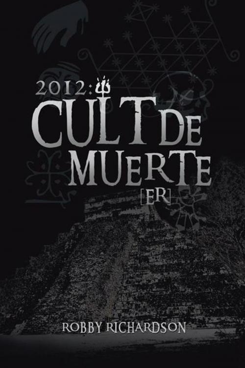 Cover of the book 2012: Cult De Muerte (Er) by Robby Richardson, Trafford Publishing