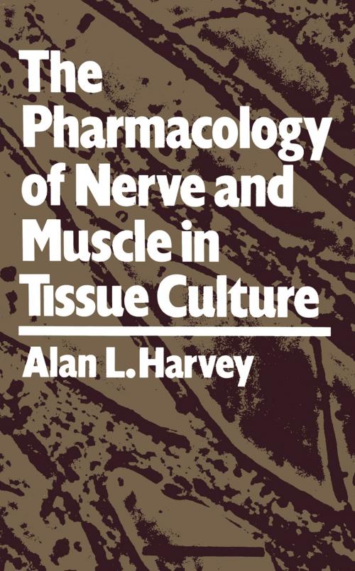 Cover of the book The Pharmacology of Nerve and Muscle in Tissue Culture by Alan L. Harvey, Springer US