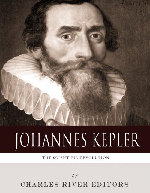 Cover of the book The Scientific Revolution: The Life and Legacy of Johannes Kepler by Charles River Editors, Charles River Editors