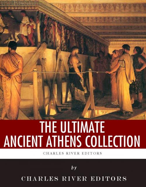 Cover of the book The Ultimate Ancient Athens Collection by Charles River Editors, Plutarch, Thucydides, Evelyn Abbott, A.W. Pickard, Charles River Editors
