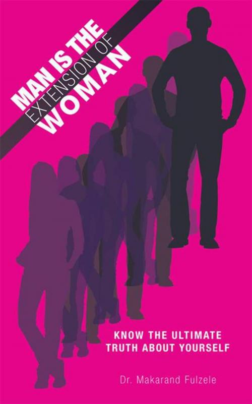 Cover of the book Man Is the Extension of Woman by Dr. Makarand Fulzele, iUniverse