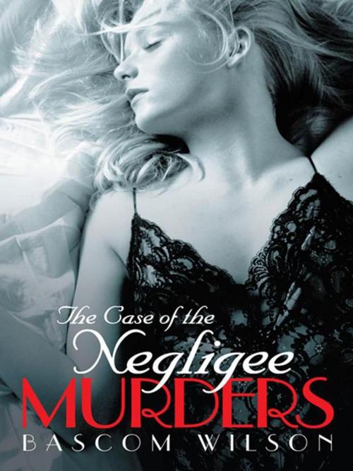 Cover of the book The Case of the Negligee Murders by Bascom Wilson, iUniverse