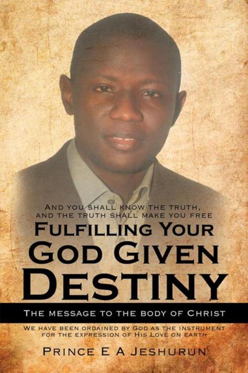 Cover of the book Fulfilling Your God Given Destiny by Prince E A Jeshurun, AuthorHouse UK