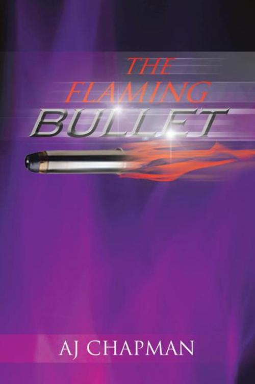 Cover of the book The Flaming Bullet by Aj Chapman, AuthorHouse UK