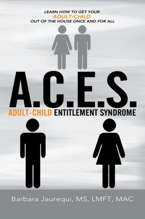Cover of the book A.C.E.S. - Adult-Child Entitlement Syndrome by Barbara Jauriqui MS LMFT MAC, AuthorHouse