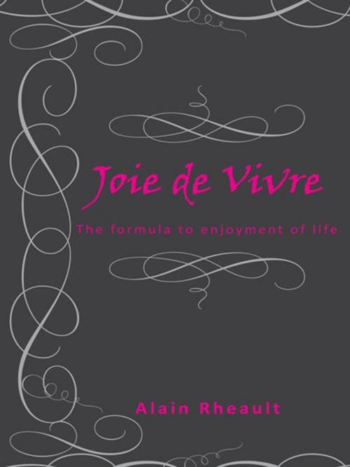 Cover of the book Joie De Vivre by Alain Rheault, AuthorHouse