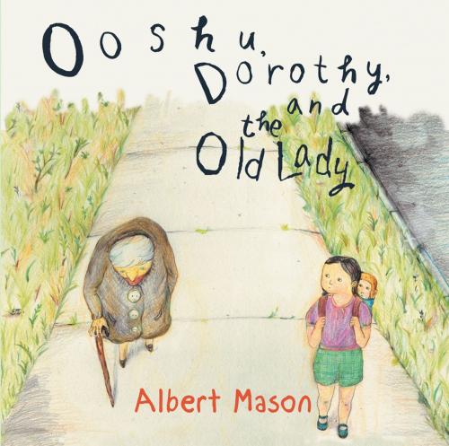 Cover of the book Ooshu, Dorothy, and the Old Lady by Albert Mason, AuthorHouse