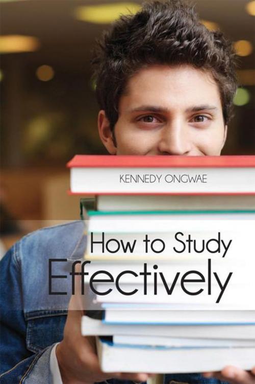 Cover of the book How to Study Effectively by Kennedy Ongwae, AuthorHouse
