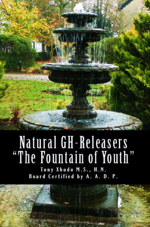 Cover of the book Natural GH Releasers "The Fountain of Youth" by Tony Xhudo M.S., H.N., Dawn Xhudo