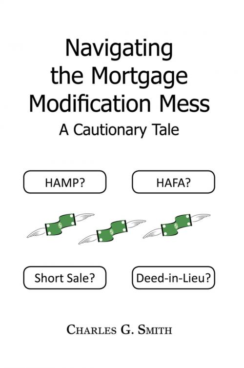 Cover of the book Navigating the Mortgage Modification Mess ¡V a Cautionary Tale by Charles G. Smith, Xlibris US