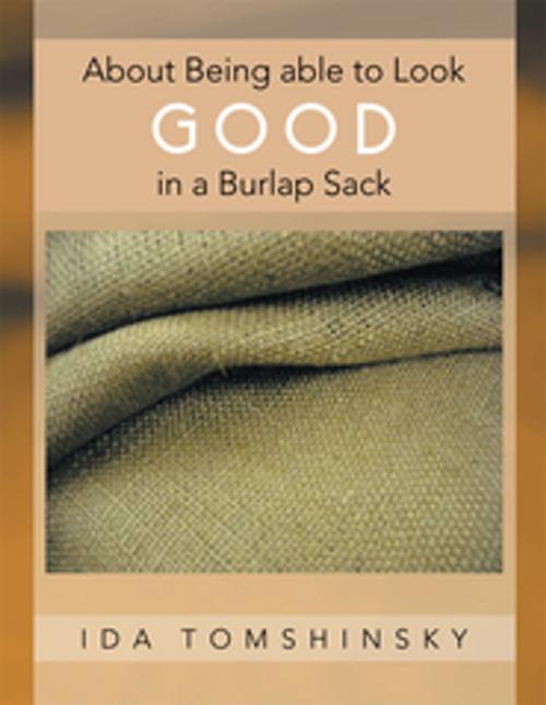 Cover of the book About Being Able to Look Good in a Burlap Sack by Ida Tomshinsky, Xlibris US
