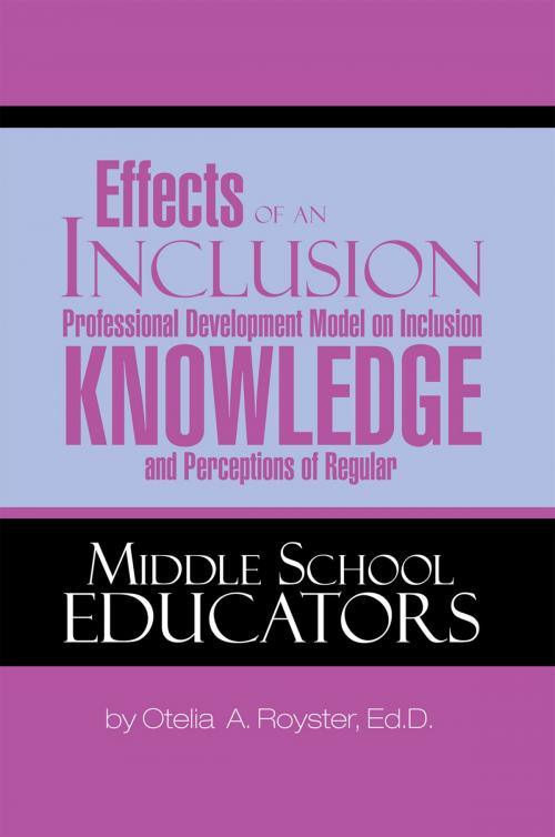Cover of the book Effects of an Inclusion Professional Development Model on Inclusion Knowledge and Perceptions of Regular Middle School Educators by Dr. Otelia A. Royster, Xlibris US