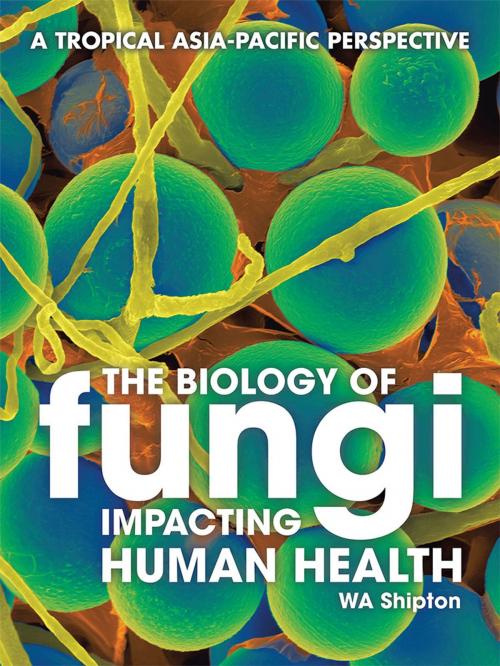 Cover of the book The Biology of Fungi Impacting Human Health by WA Shipton, Partridge Publishing Singapore