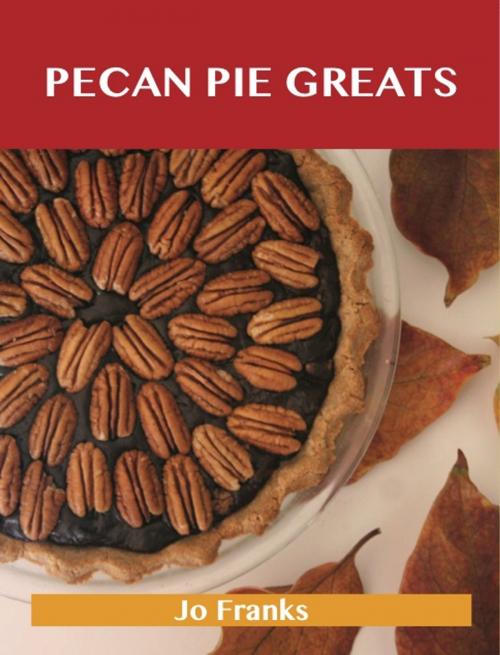 Cover of the book Pecan Pie Greats: Delicious Pecan Pie Recipes, The Top 74 Pecan Pie Recipes by Jo Franks, Emereo Publishing