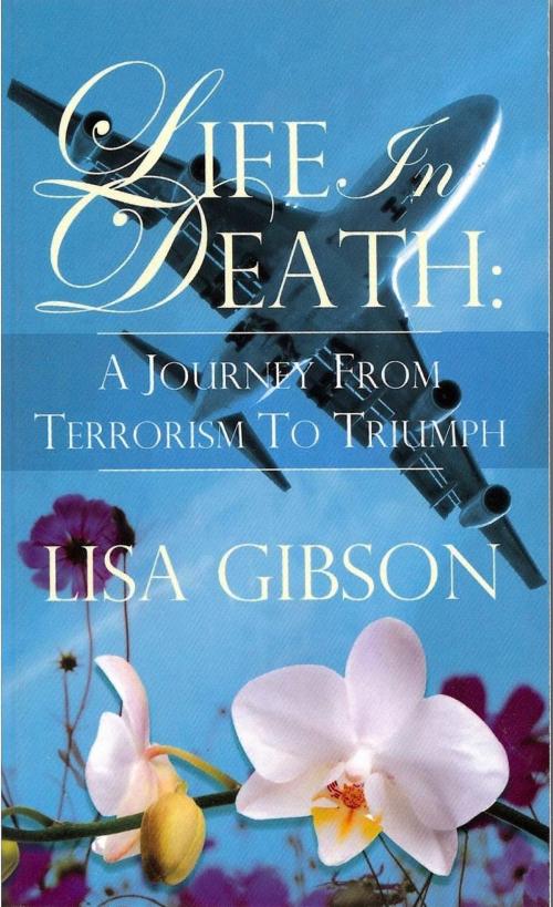 Cover of the book Life In Death: A Journey From Terrorism To Triumph by Lisa Gibson, Lisa Gibson