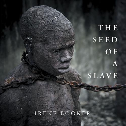 Cover of the book The Seed of a Slave by Irene Booker, Xlibris US