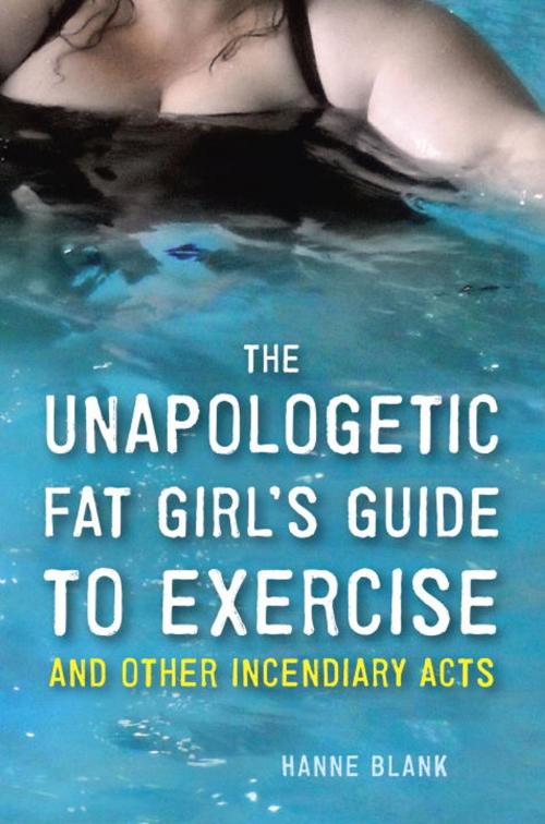 Cover of the book The Unapologetic Fat Girl's Guide to Exercise and Other Incendiary Acts by Hanne Blank, Potter/Ten Speed/Harmony/Rodale