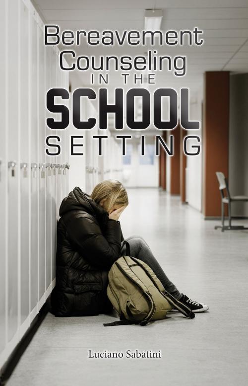 Cover of the book Bereavement Counseling in the School Setting by Luciano Sabatini, WriteLife Publishing
