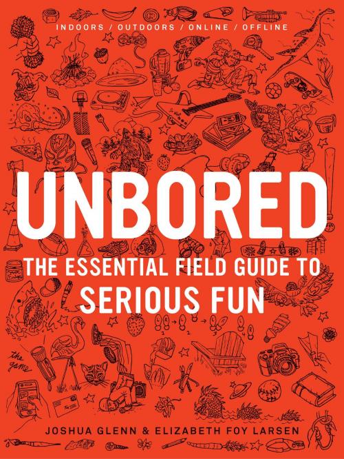 Cover of the book Unbored by Joshua Glenn, Elizabeth Foy Larsen, Bloomsbury Publishing