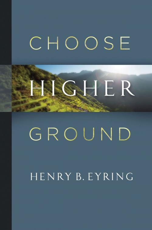 Cover of the book Choose Higher Ground by Henry B. Eyring, Deseret Book Company
