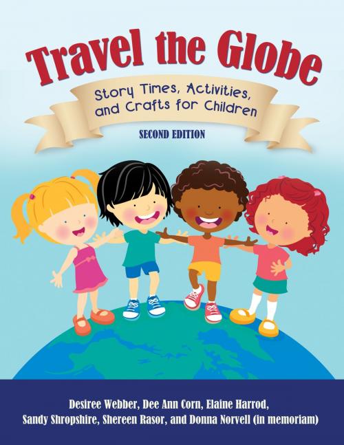Cover of the book Travel the Globe: Story Times, Activities, and Crafts for Children by Desiree Webber, Dee Ann Corn, Elaine R. Harrod, Sandy Shropshire, Shereen Rasor, Donna Norvell, ABC-CLIO