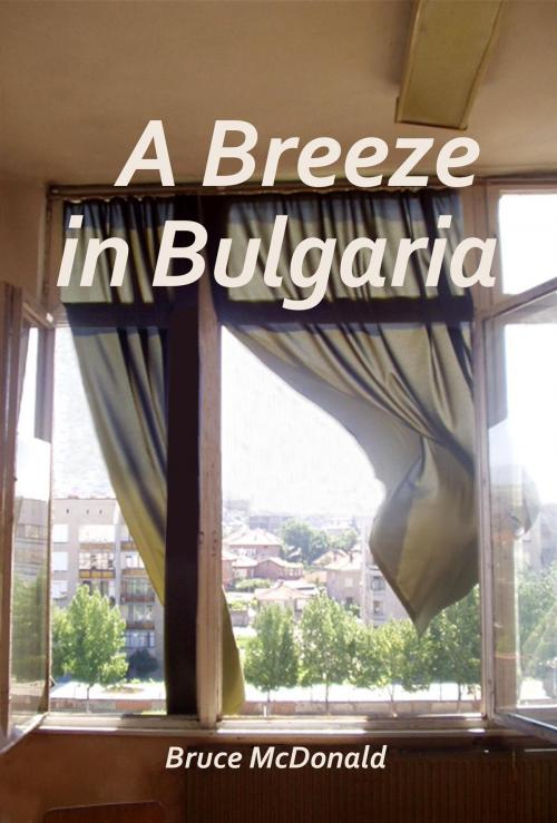Cover of the book A Breeze in Bulgaria by Bruce McDonald, BookBrewer, Inc.