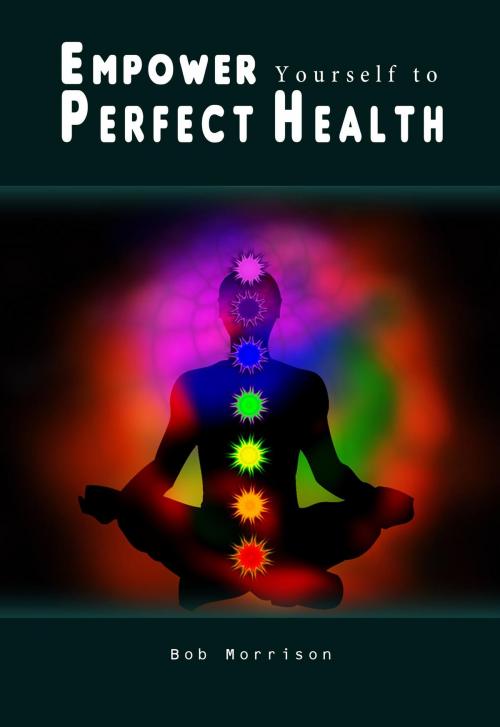 Cover of the book Empower Yourself to Perfect Health by Bob Morrison, BookWhirl.com
