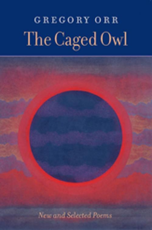 Cover of the book The Caged Owl by Gregory Orr, Copper Canyon Press
