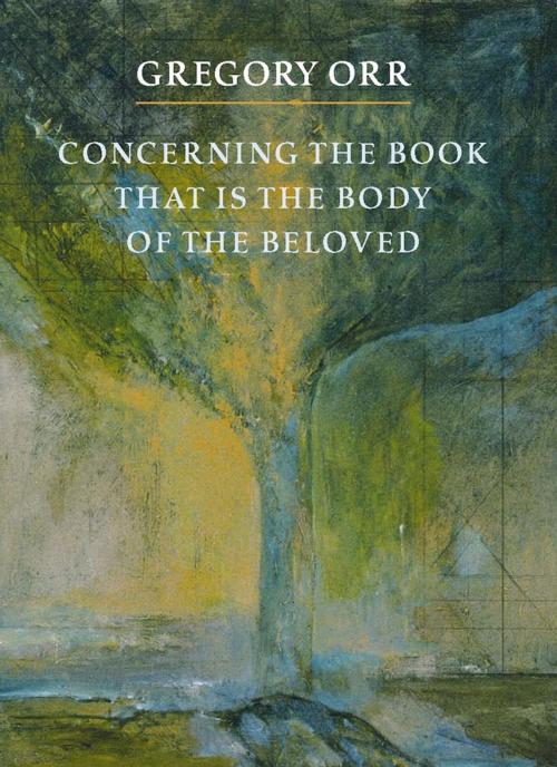 Cover of the book Concerning the Book that is the Body of the Beloved by Gregory Orr, Copper Canyon Press
