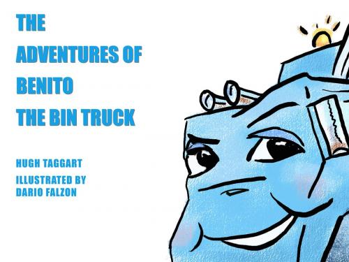 Cover of the book The Adventures of Benito the Bin Truck by Hugh Taggart, Hugh Taggart