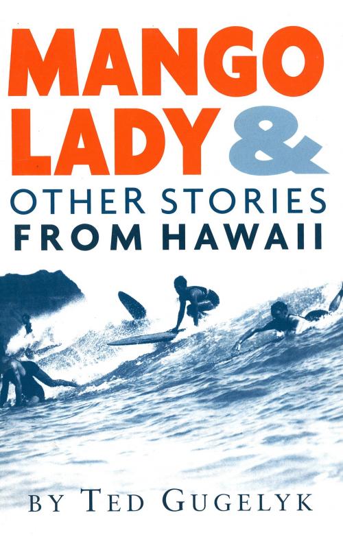 Cover of the book Mango Lady & Other Stories from Hawaii by Ted Gugelyk, First Edition Design Publishing