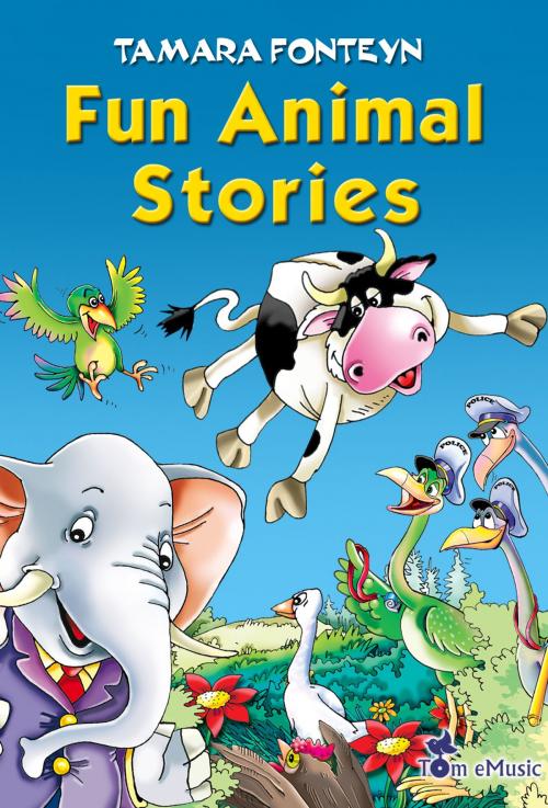 Cover of the book Fun Animal Stories for Children 4-8 Year Old (Adventures with Amazing Animals, Treasure Hunters, Explorers and an Old Locomotive) by Tamara Fonteyn, Tom eMusic