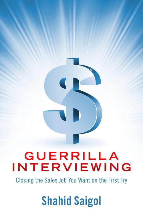 Cover of the book Guerrilla Interviewing - Closing the Sales Job You Want on the First Try by Shahid Saigol, BookBaby