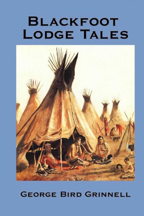 Cover of the book Blackfoot Lodge Tales by George Bird Grinnell, Start Publishing LLC