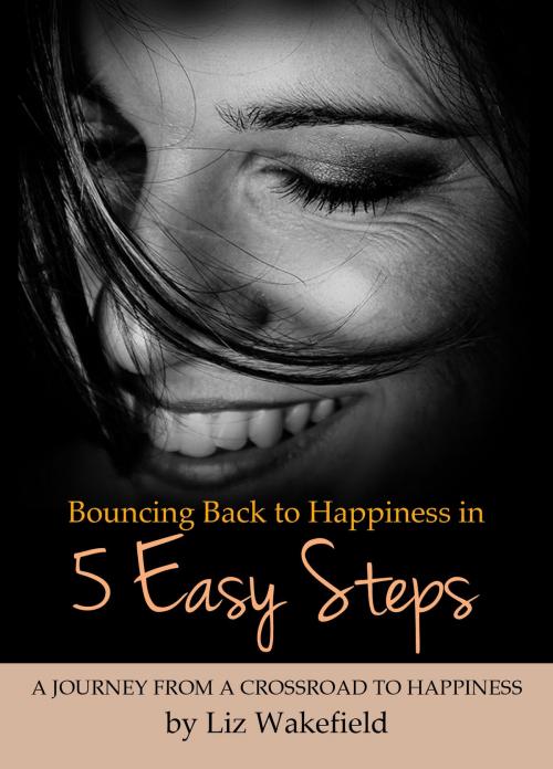 Cover of the book Bouncing Back to Happiness in 5 Easy Steps by Liz Wakefield, BookBaby