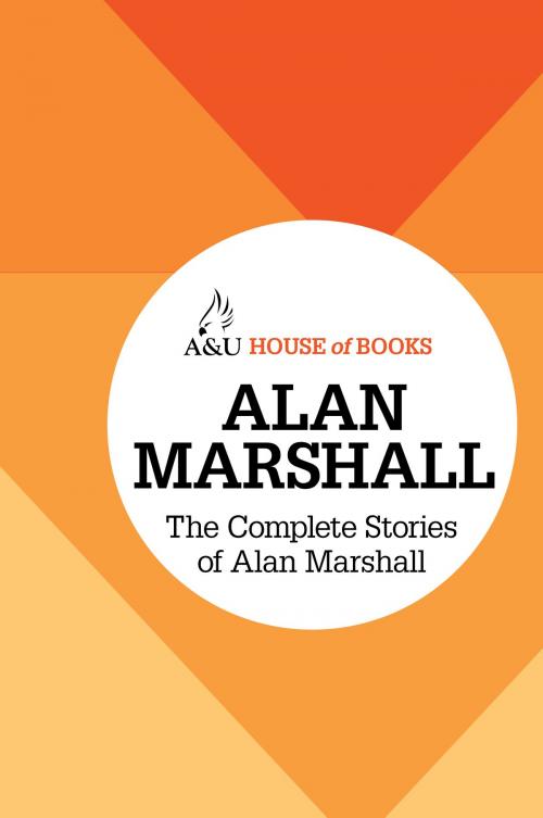 Cover of the book The Complete Stories of Alan Marshall by Alan Marshall, Allen & Unwin