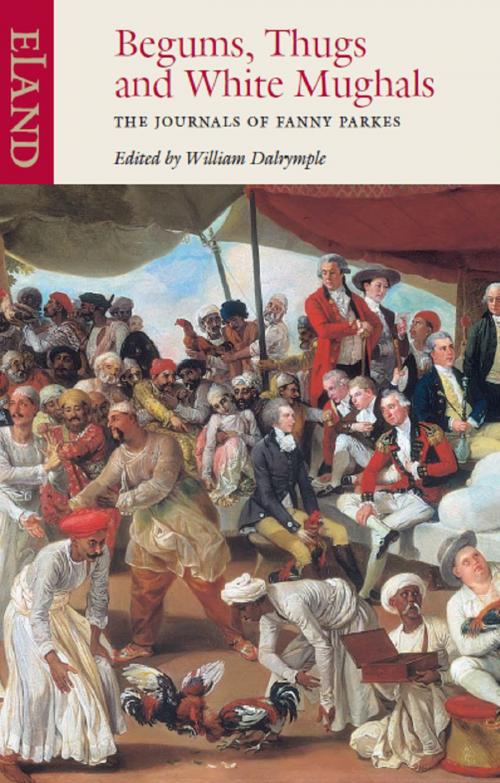 Cover of the book Begums, Thugs & White Mughals by Fanny Parkes, Eland Publishing