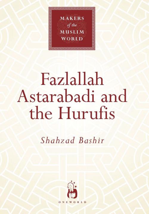 Cover of the book Fazlallah Astarabadi and the Hurufis by Shahzad Bashir, Oneworld Publications