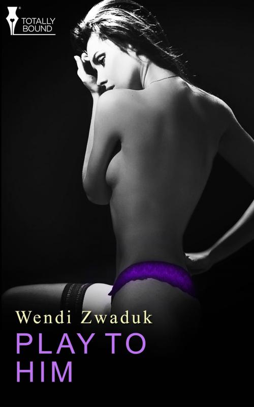 Cover of the book Play to Him by Wendi Zwaduk, Totally Entwined Group Ltd