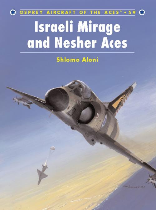 Cover of the book Israeli Mirage III and Nesher Aces by Shlomo Aloni, Bloomsbury Publishing