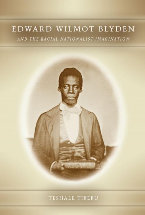 Cover of the book Edward Wilmot Blyden and the Racial Nationalist Imagination by Teshale Tibebu, Boydell & Brewer