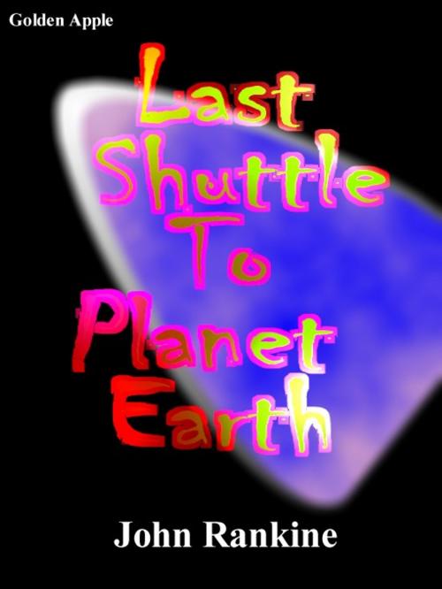 Cover of the book Last Shuttle to Planet Earth by John Rankine, Golden Apple, Wallasey
