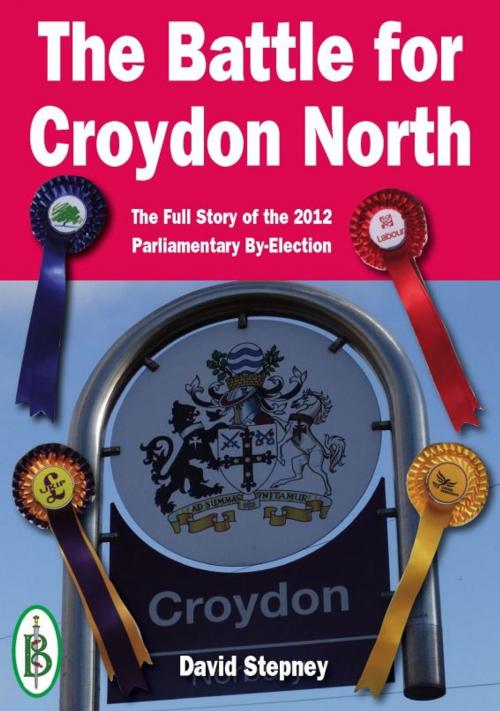 Cover of the book The Battle for Croydon North: The Full Story of the 2012 Parliamentary By-Election by David Stepney, Bretwalda Books
