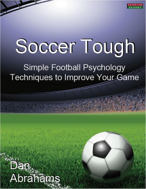 Cover of the book Soccer Tough: Simple Football Psychology Techniques to Improve Your Game by Dan Abrahams, Bennion Kearny