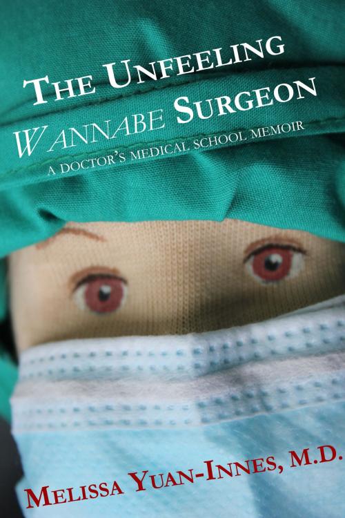 Cover of the book The Unfeeling Wannabe Surgeon: A Doctor's Medical School Memoir by Melissa Yuan-Innes, M.D., Olo Books