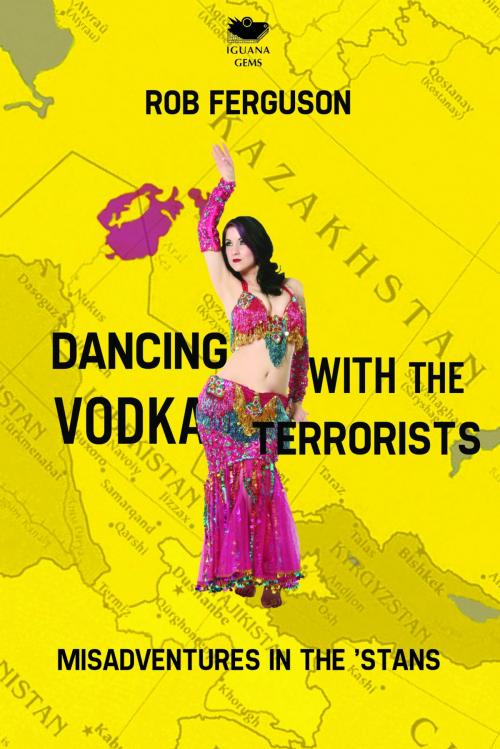 Cover of the book Dancing with the Vodka Terrorists by Rob Ferguson, Iguana Books